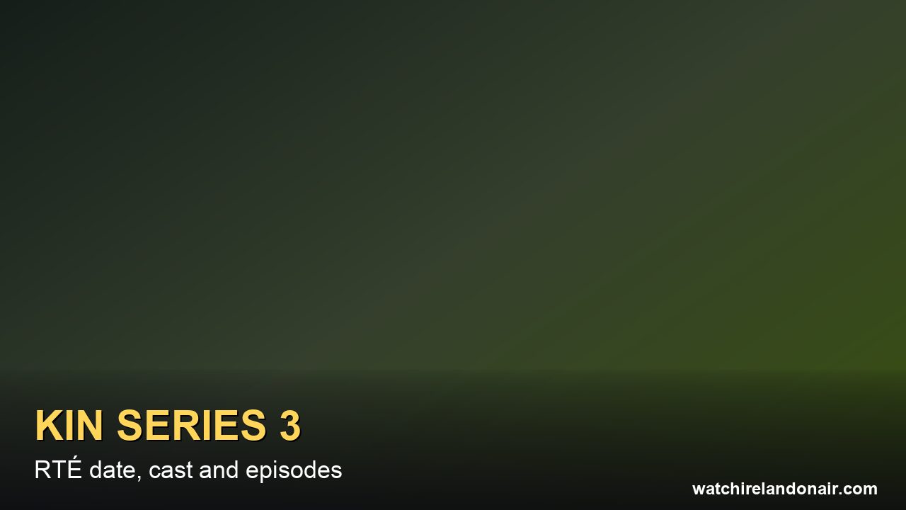 Kin Series 3: RTÉ Release Date, Cast and Episodes