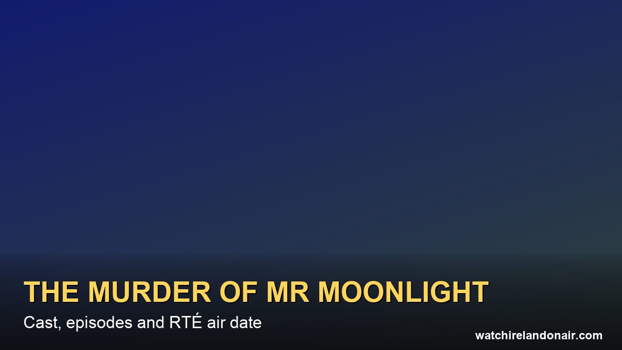 The Murder of Mr Moonlight: RTÉ One Cast and Air Date